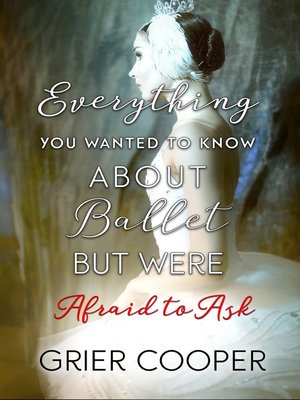 cover image of Everything You Wanted to Know About Ballet But Were Afraid to Ask